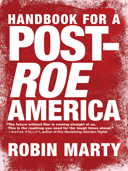 Title details for Handbook for a Post-Roe America by Robin Marty - Available